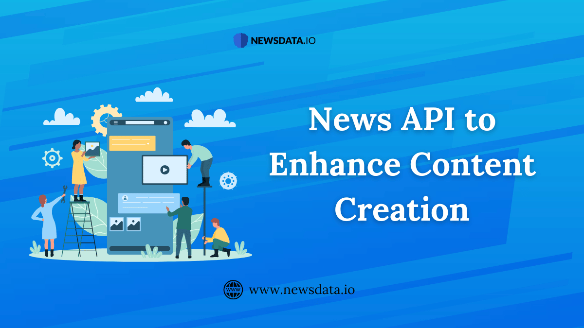 News API to Enhance Content Creation - Newsdata.io - Stay Updated with the Latest News API Trends