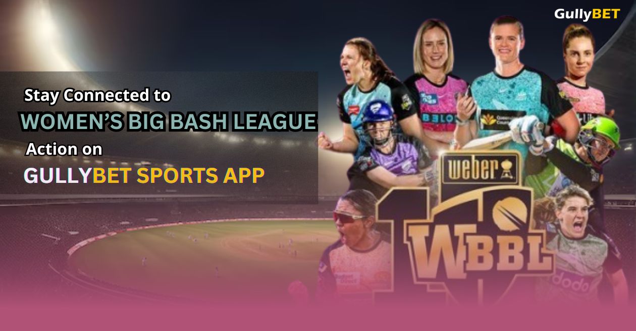 Stay Connected to Women’s Big Bash League Action on GullyBET Sports App