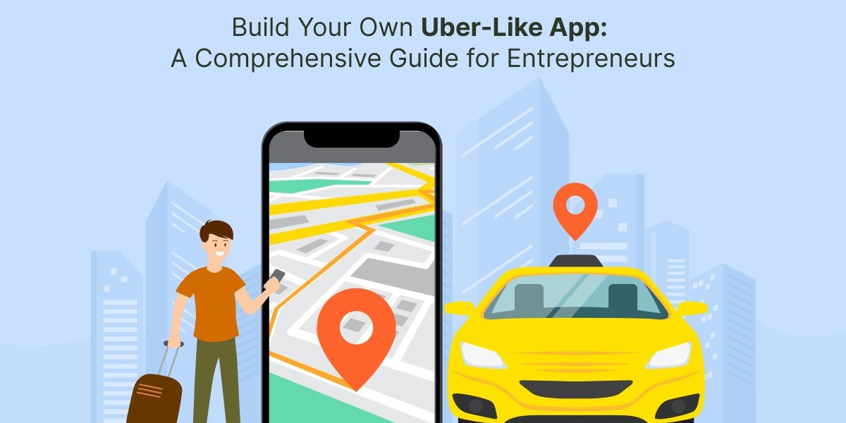 Build Your Own Uber Like App: A Comprehensive Guide for Entrepreneurs