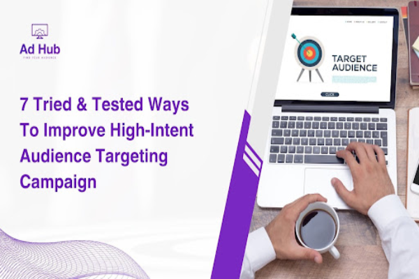 7 Tried & Tested Ways To Improve High-Intent Audience Targeting Campaign