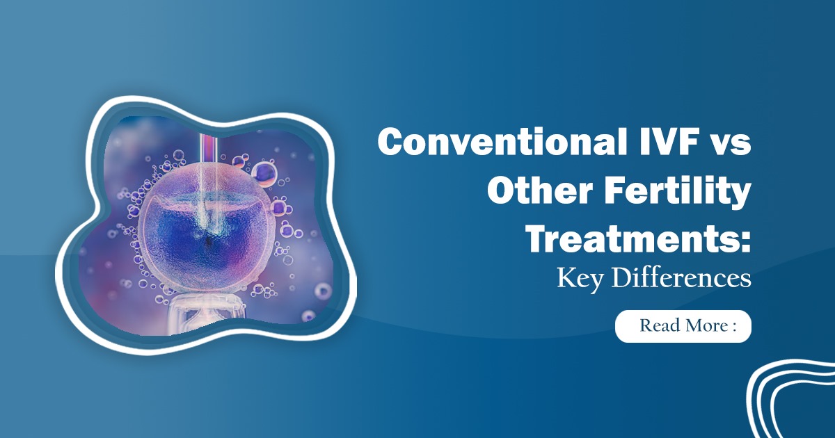 Conventional IVF vs Other Fertility Treatments