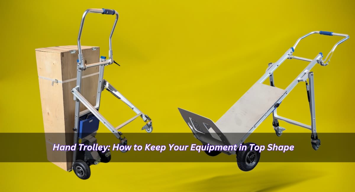 Hand Trolley: How to Keep Your Equipment in Top Shape  | Journal