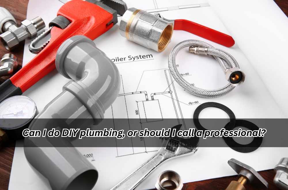 Can I do DIY plumbing, or should I call a professional?