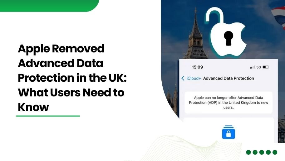Apple Removed Advanced Data Protection in the UK: What Users Need to Know 
