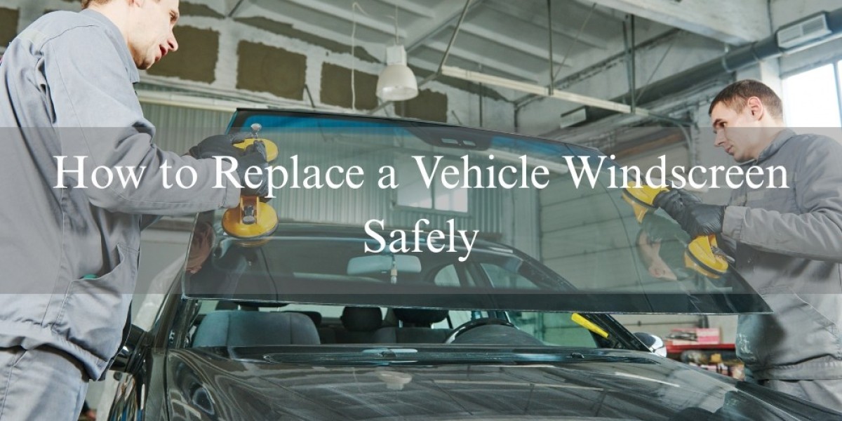 How to Replace a Vehicle Windscreen Safely