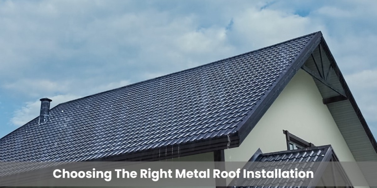 Choosing The Right Metal Roof Installation
