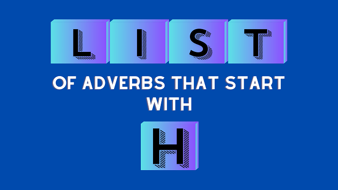 List of 100+ Adverbs That Start With H