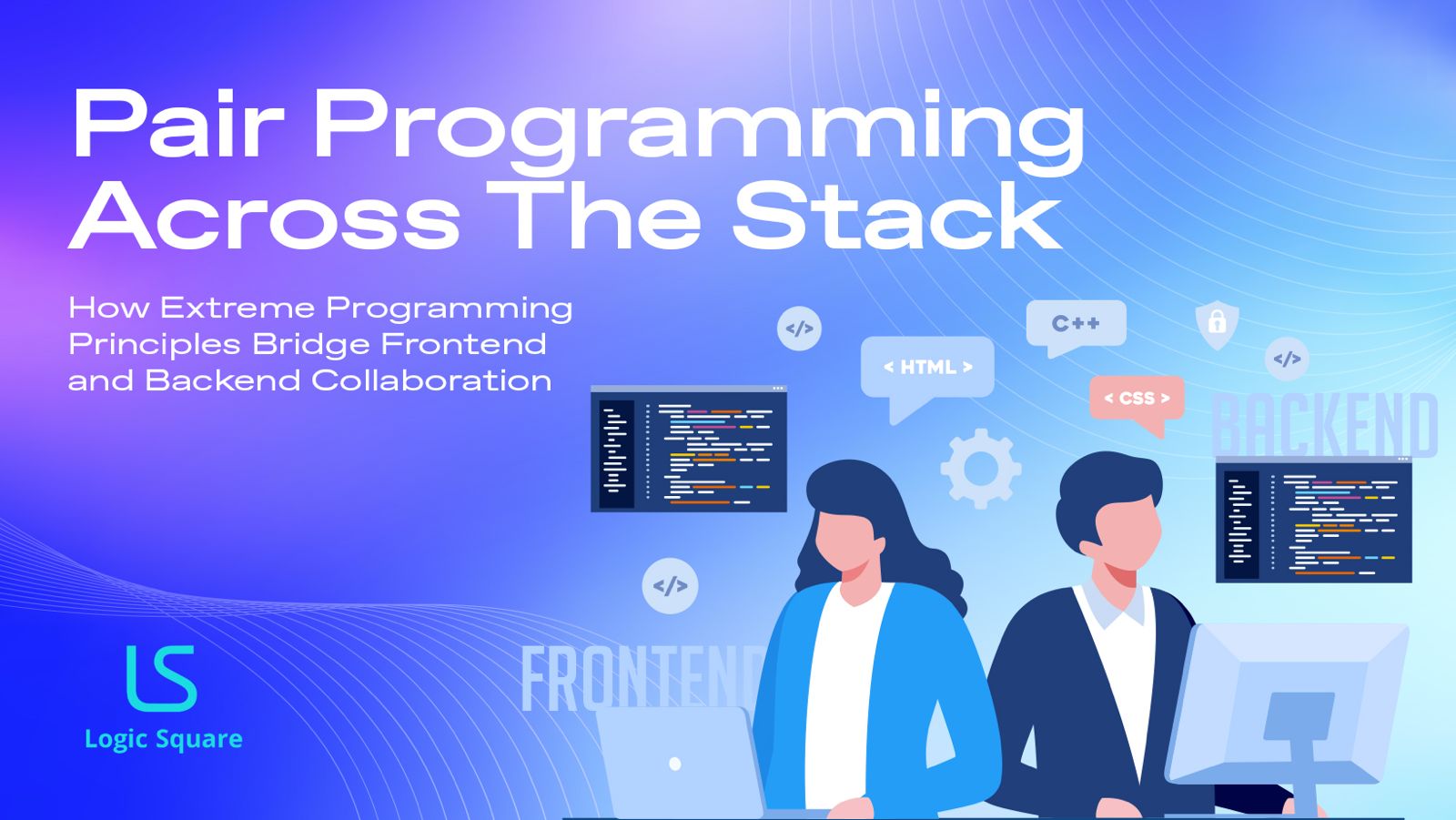 Pair Programming Across the Stack: How Extreme Programming Principles Bridge Frontend and Backend Collaboration - Logic Square Technologies