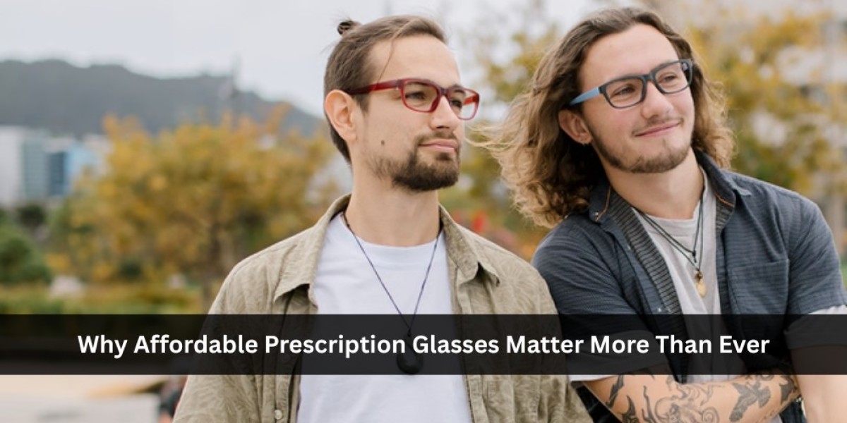 Why Affordable Prescription Glasses Matter More Than Ever