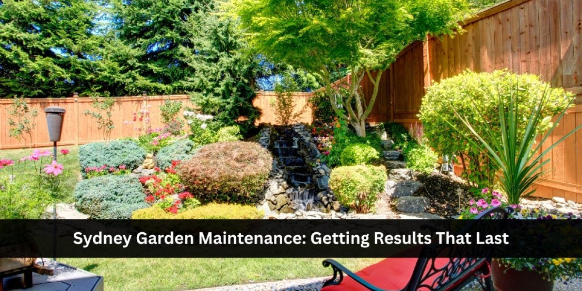 Sydney Garden Maintenance: Getting Results That Last