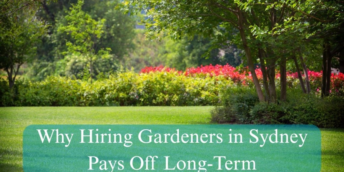 Why Hiring Gardeners in Sydney Pays Off Long-Term