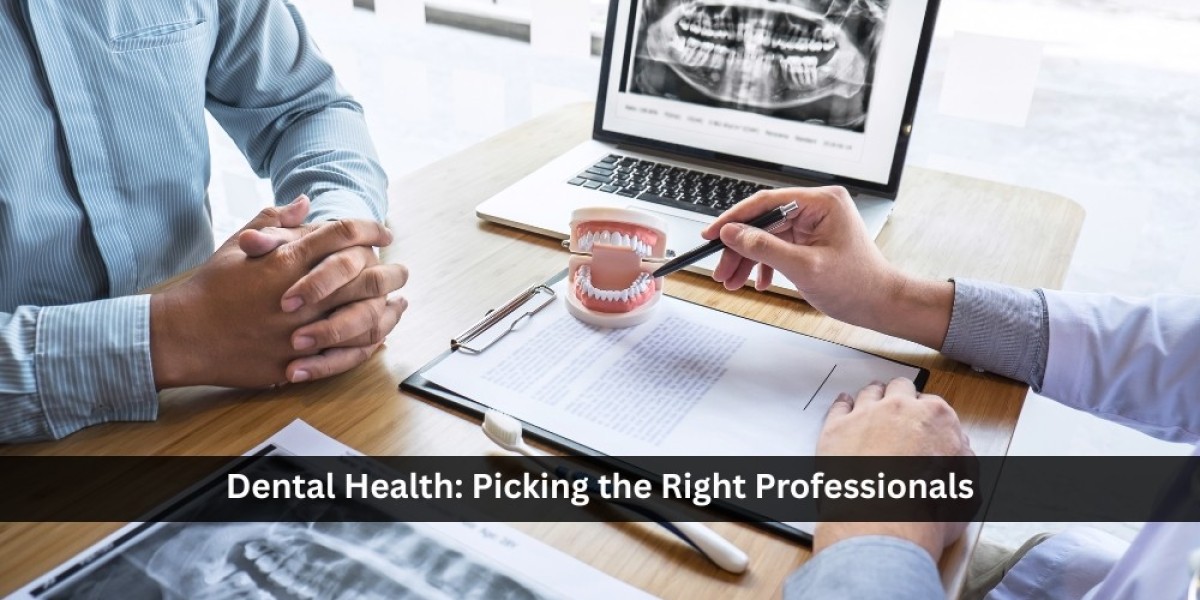 Dental Health: Picking the Right Professionals