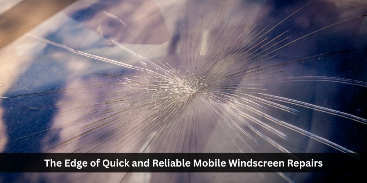 The Edge of Quick and Reliable Mobile Windscreen Repairs