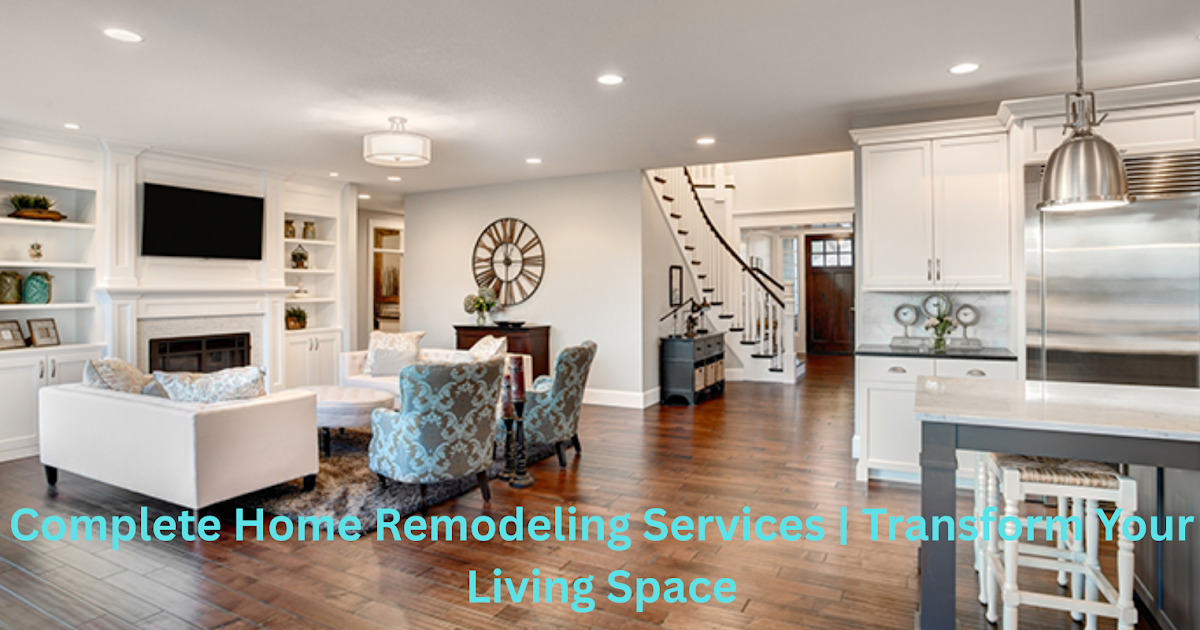 Complete Home Remodeling Services | Transform Your Living Space