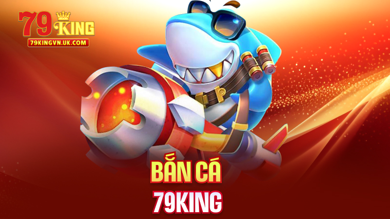 Bắn Cá 79King – Săn Cá, Hốt Xu.