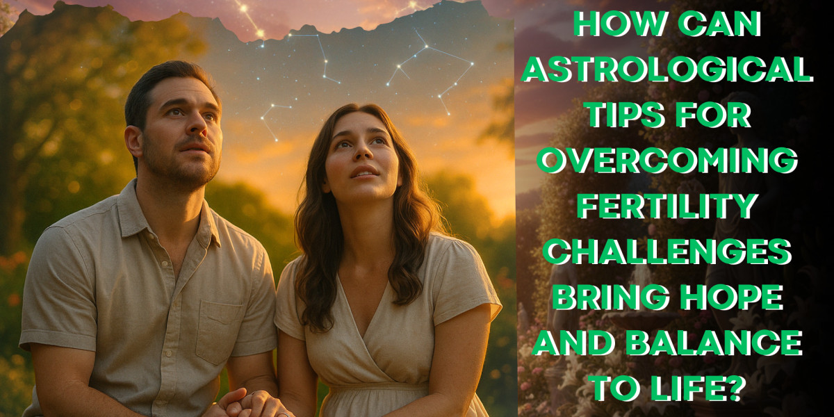 How Can Astrological Tips For Overcoming Fertility Challenges Bring Hope And Balance To Life?