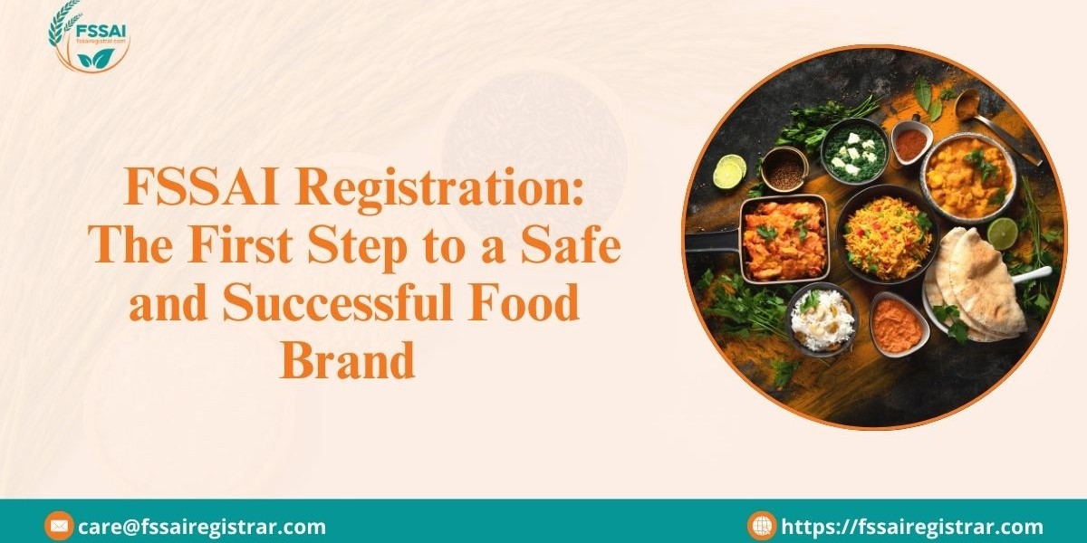 FSSAI Registration: The First Step to a Safe and Successful Food Brand