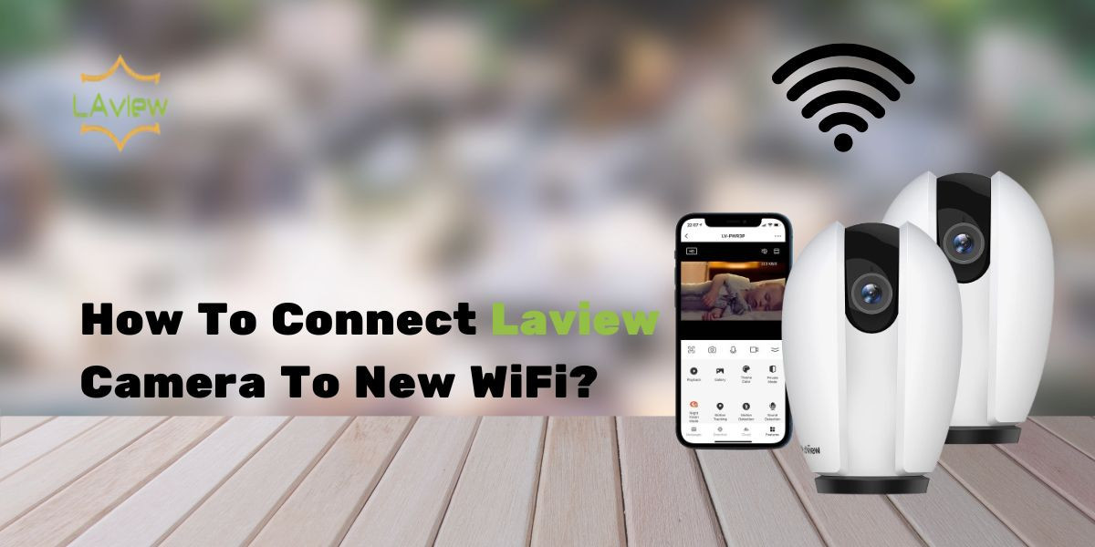 How To Connect Laview Camera To New WiFi?