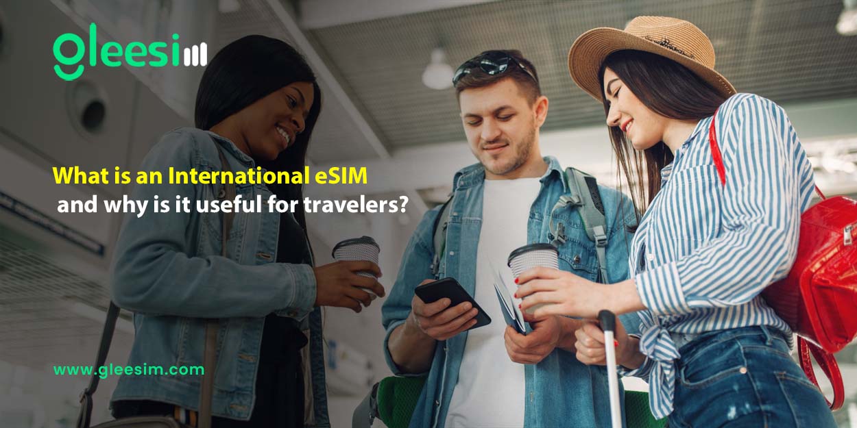 What Is an International eSIM & Why Do Travelers Need It?