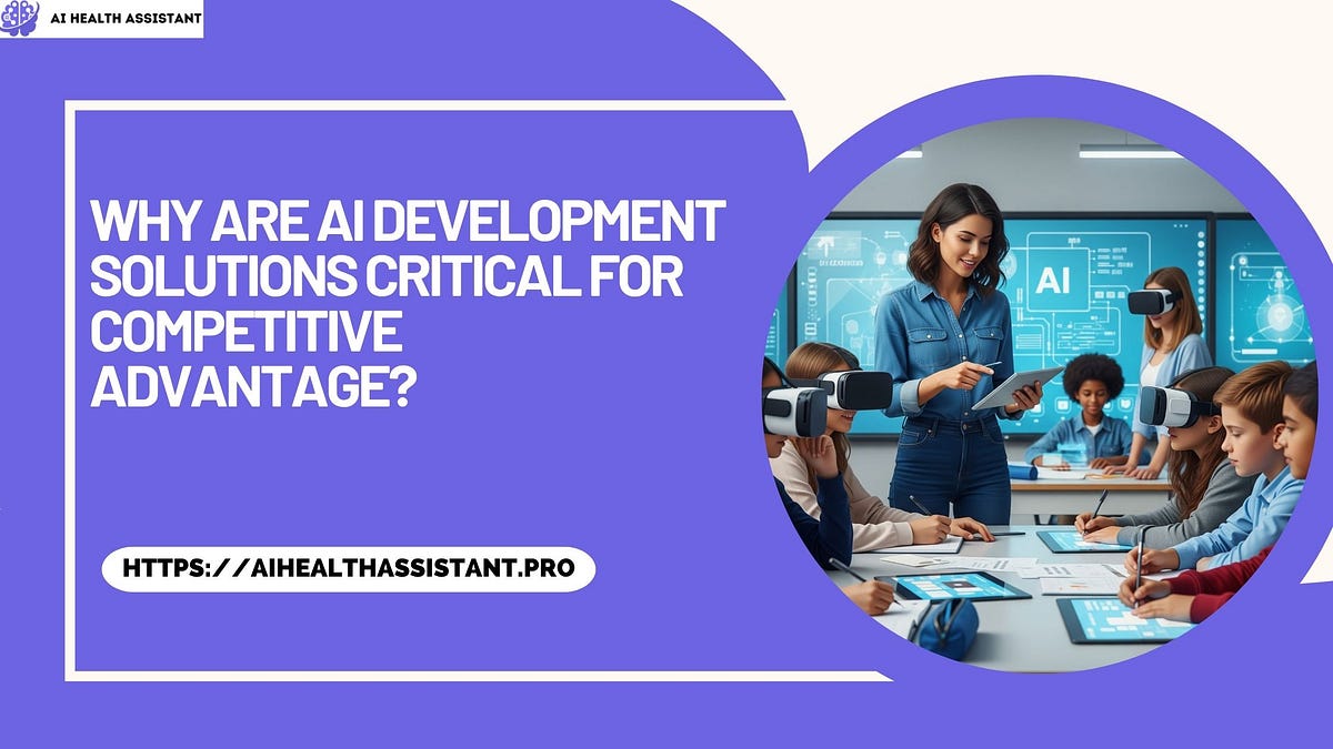 Why Are AI Development Solutions Critical for Competitive Advantage? | by aihealthassistant | Oct, 2025 | Medium
