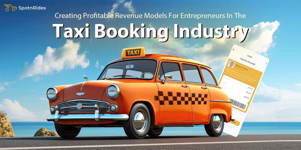Creating Profitable Revenue Models For Entrepreneurs In The Taxi Booking Industry - SpotnRides - AI Powered Taxi Booking App