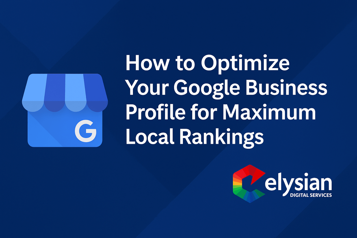 How to Optimize Your Google Business Profile for Maximum Local Rankings – Elysian Digital Services