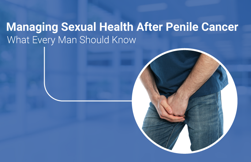 How to Manage Sexual Health After Penile Cancer | Expert Guide for Men