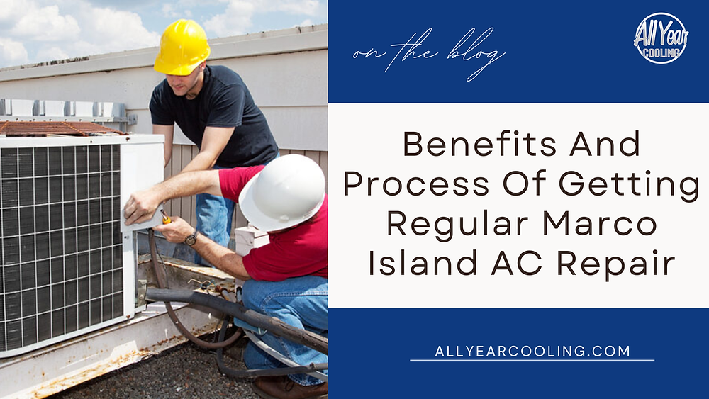 Benefits And Process Of Getting Regular Marco Island AC Repair