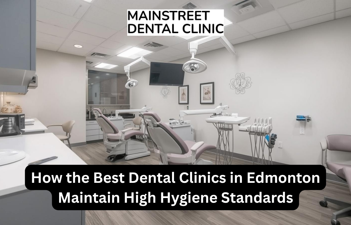 How the Best Dental Clinics in Edmonton Maintain High Hygiene Standards - Mainstreet Dental Clinic