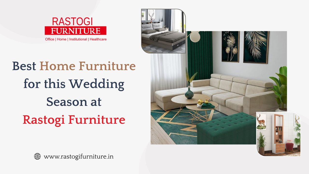 Best Home Furniture for this Wedding Season at Rastogi Furniture