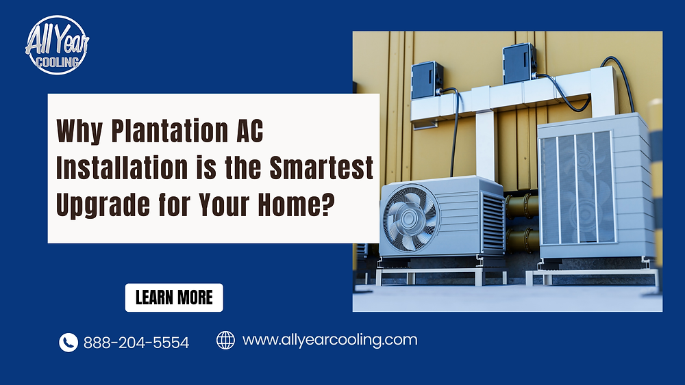 Why Plantation AC Installation is the Smartest Upgrade for Your Home?