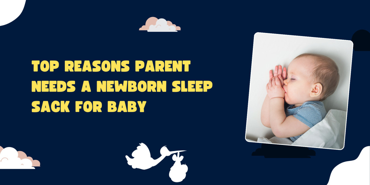 Top Reasons Parent Needs a Newborn Sleep Sack for Baby
