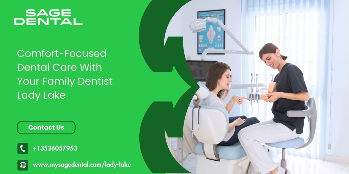 Comfort-Focused Dental Care With Your Family Dentist Lady Lake