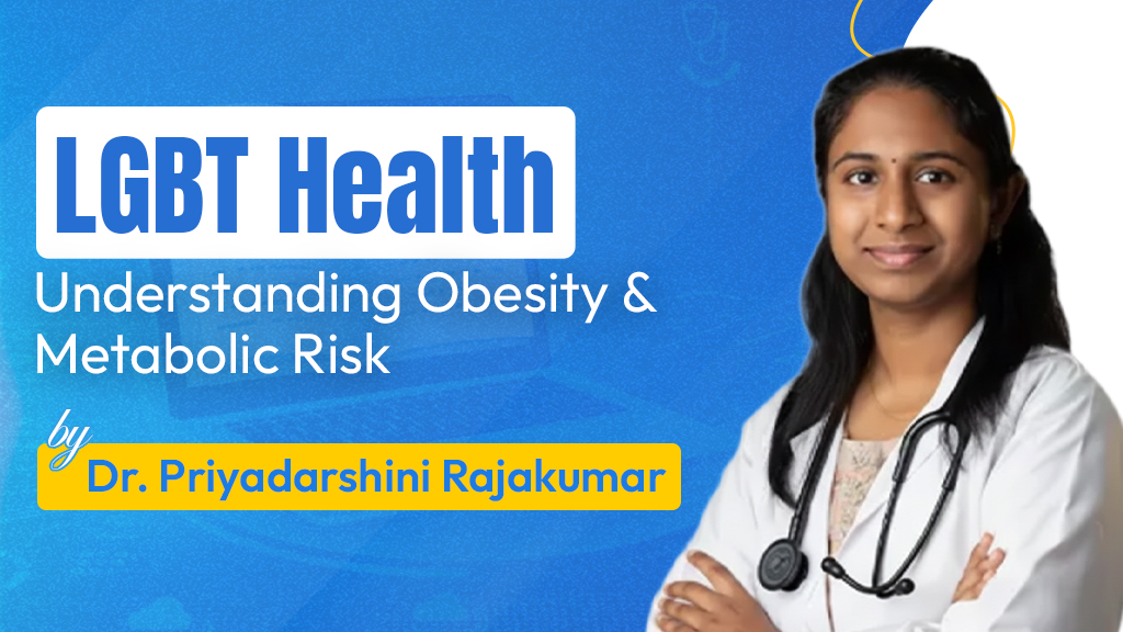 LGBT Health: Understanding Obesity & Metabolic Risk By Dr. Priyadarshini Rajakumar 
