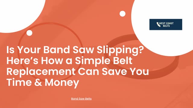 Is Your Band Saw Slipping Here’s How a Simple Belt Replacement Can Save You Time & Money - West Coast Belts.pdf