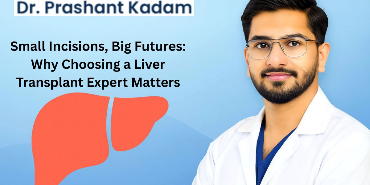 Small Incisions, Big Futures: Why Choosing a Liver Transplant Expert Matters
