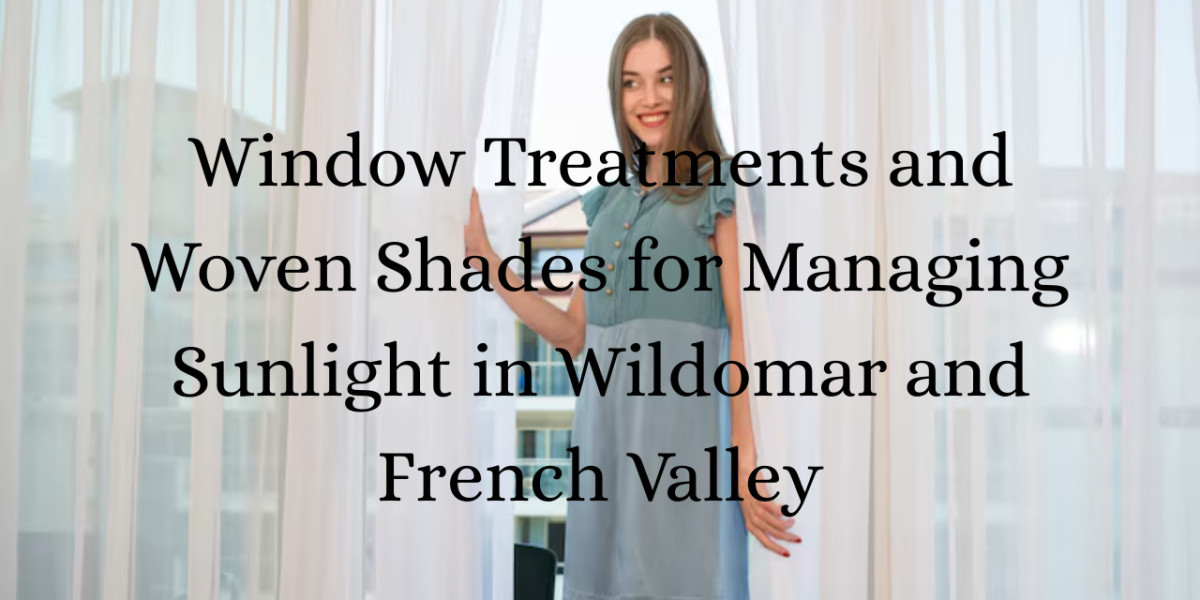 Window Treatments and Woven Shades for Managing Sunlight in Wildomar and French Valley