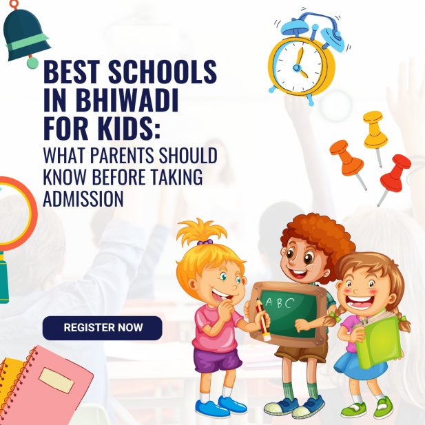 Best Schools in Bhiwadi for Kids: What Parents Should Know Before Taking Admission Article - ArticleTed -  News and Articles