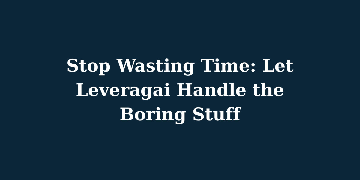 Stop Wasting Time: Let Leveragai Handle the Boring Stuff