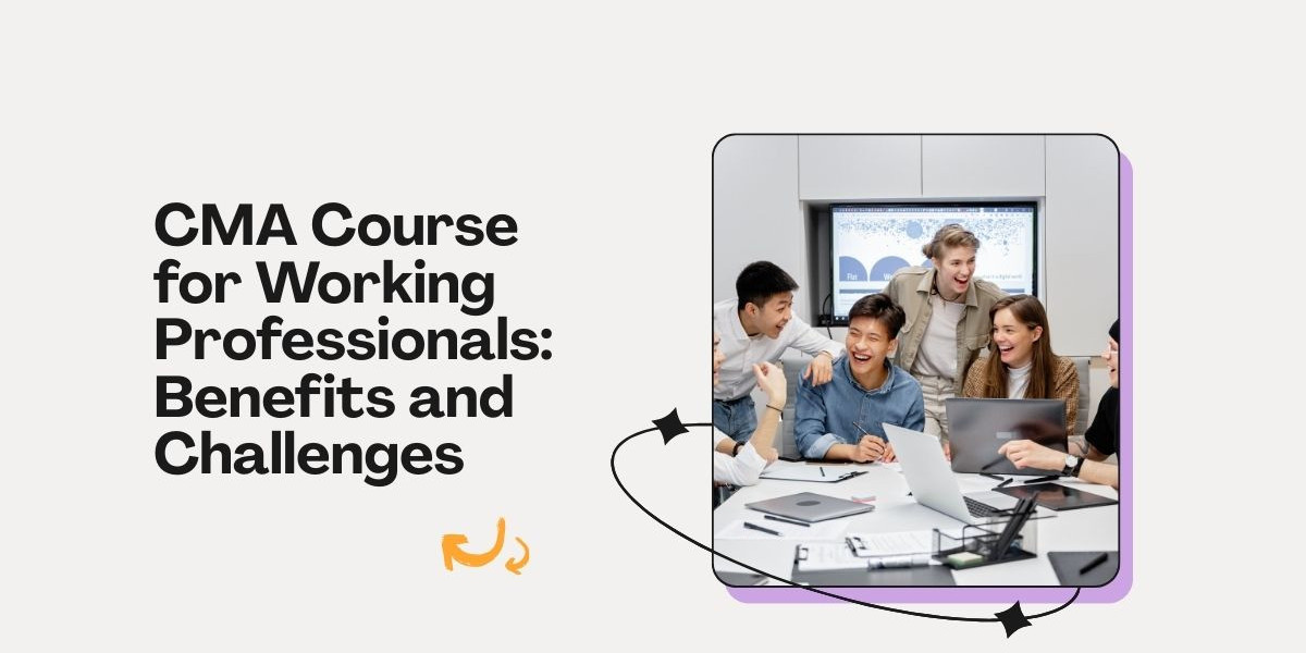 CMA Course for Working Professionals: Benefits and Challenges