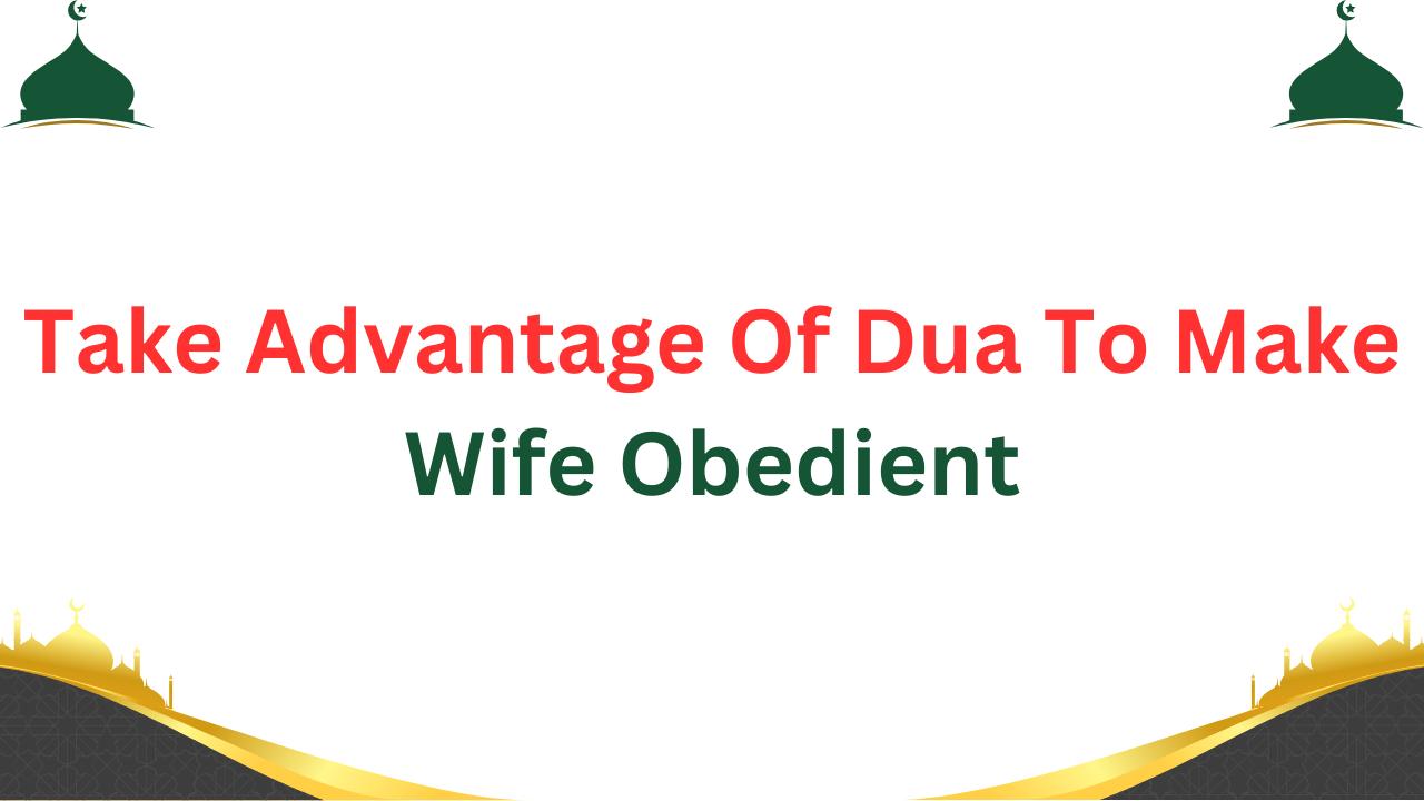 Take Advantage Of Dua To Make Wife Obedient