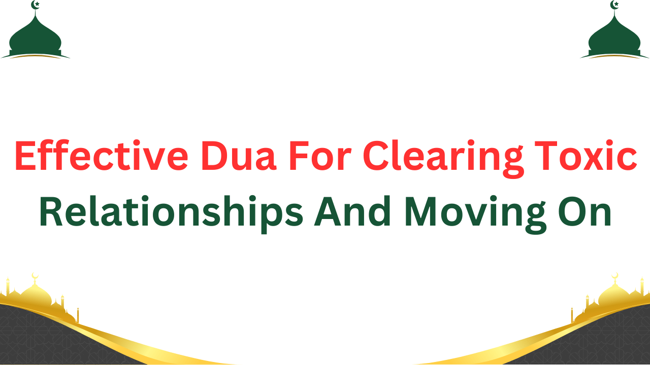 Effective Dua For Clearing Toxic Relationships And Moving On