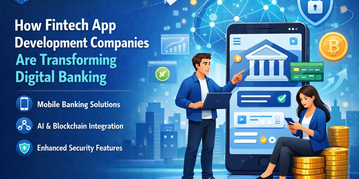 How Fintech App Development Companies Are Transforming Digital Banking