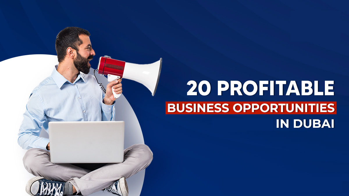 Business Opportunities in Dubai: A Complete Guide for Foreign Investors