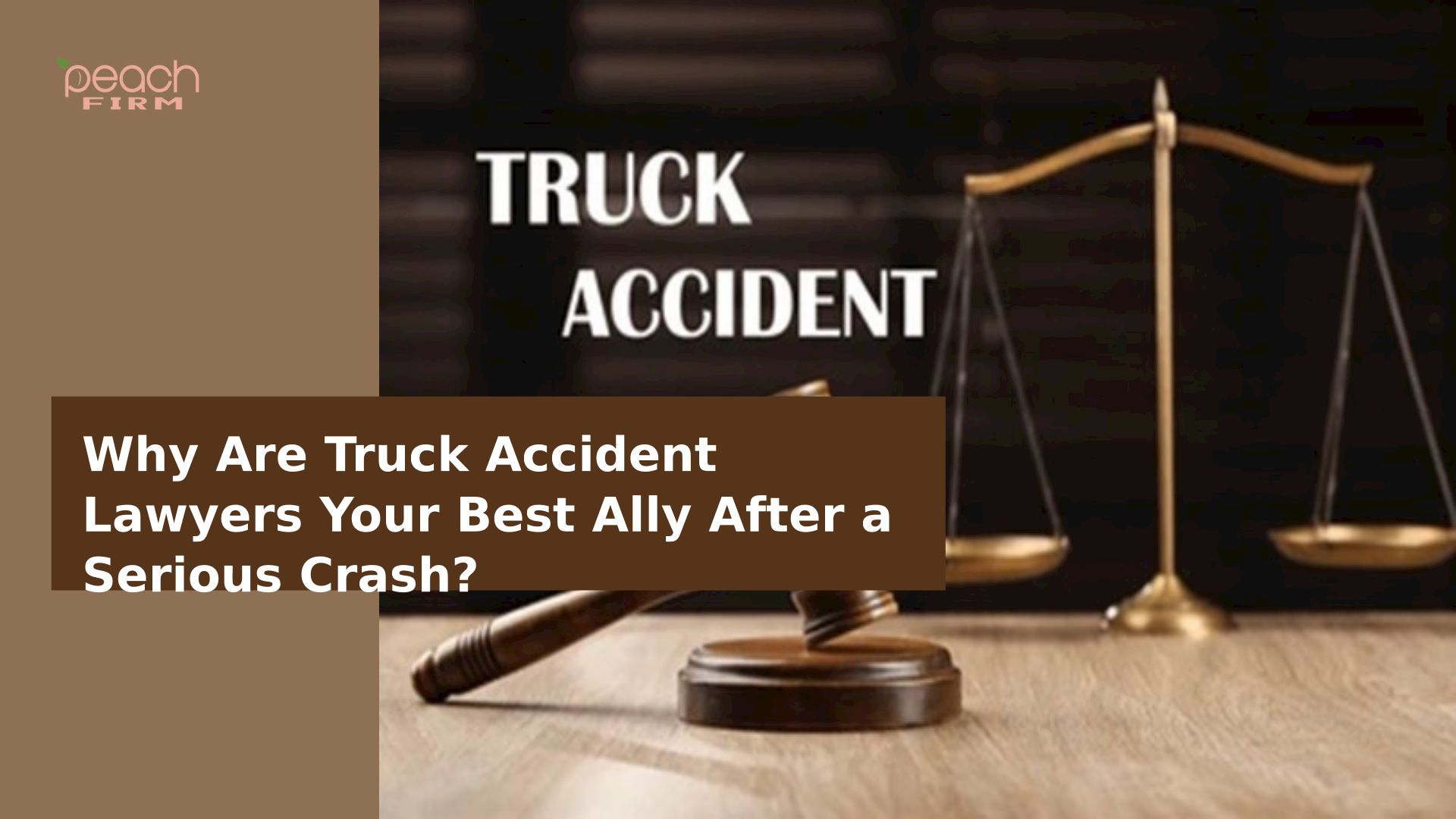 Why Are Truck Accident Lawyers Your Best Ally After A Serious Crash?