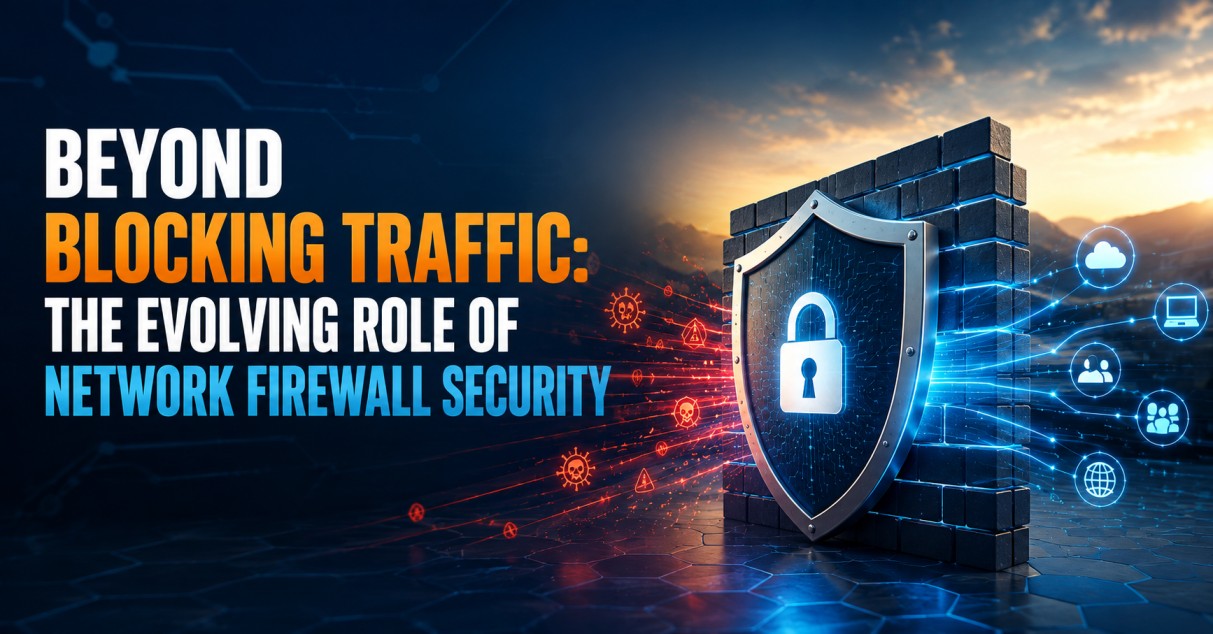 Beyond Blocking Traffic: The Evolving Role of Network Firewall Security