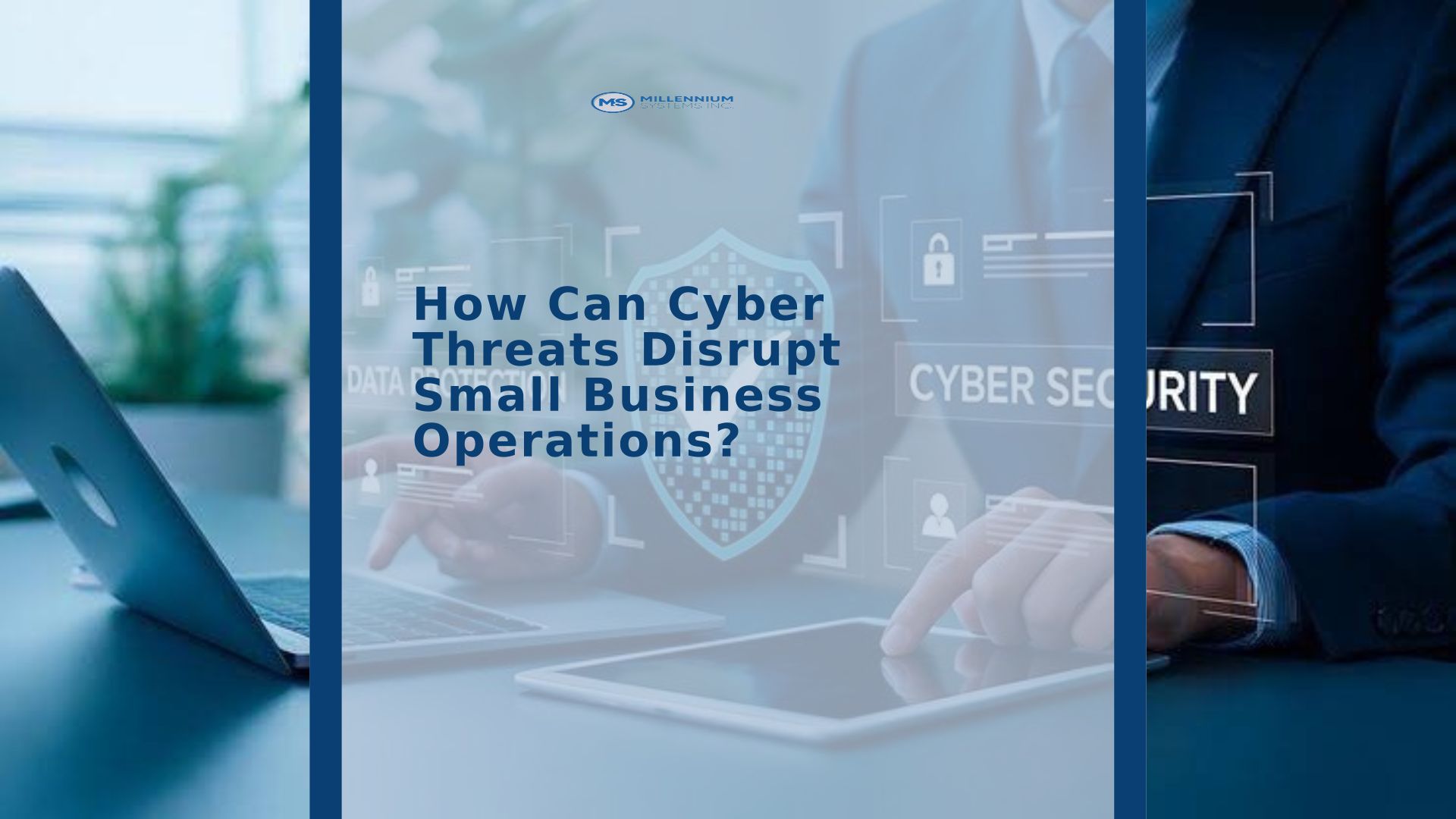 How Can Cyber Threats Disrupt Small Business Operations?