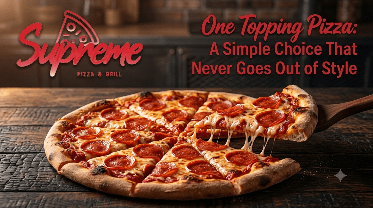 One Topping Pizza: A Simple Choice That Never Goes Out of Style – Supreme Pizza and Grill
