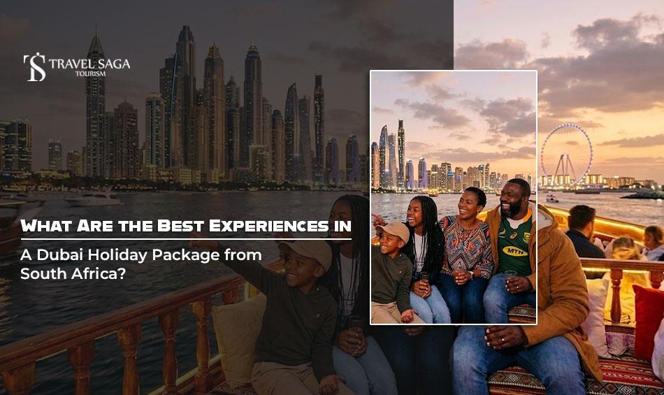 What Are the Best Experiences in a Dubai Holiday Package from South...