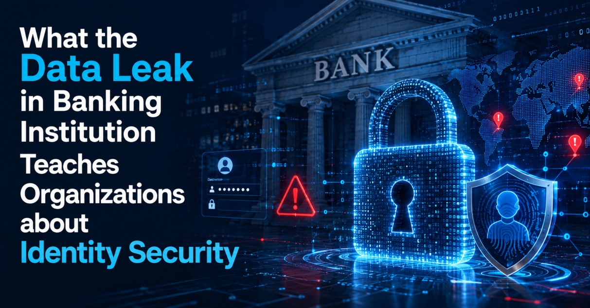 What the Data Leak in Banking Institution Teaches Organizations about Identity Security